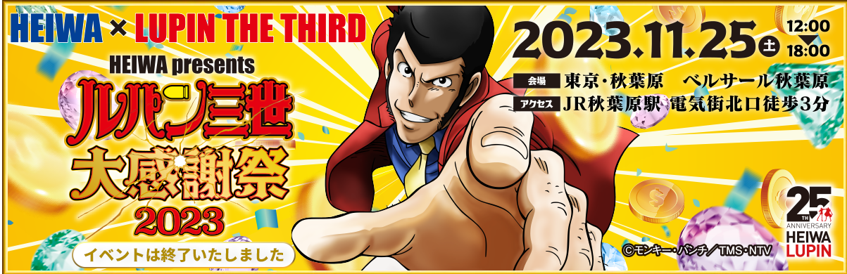 HEIWA×ルパン三世 ルパン三世 大感謝祭 2023 / 2023.11.25（土）12:00〜18:00 会場：東京都・秋葉原 ベルサール秋葉原 イベントは終了しました。